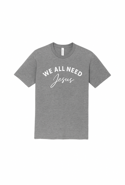 We All Need Jesus Gray Tee