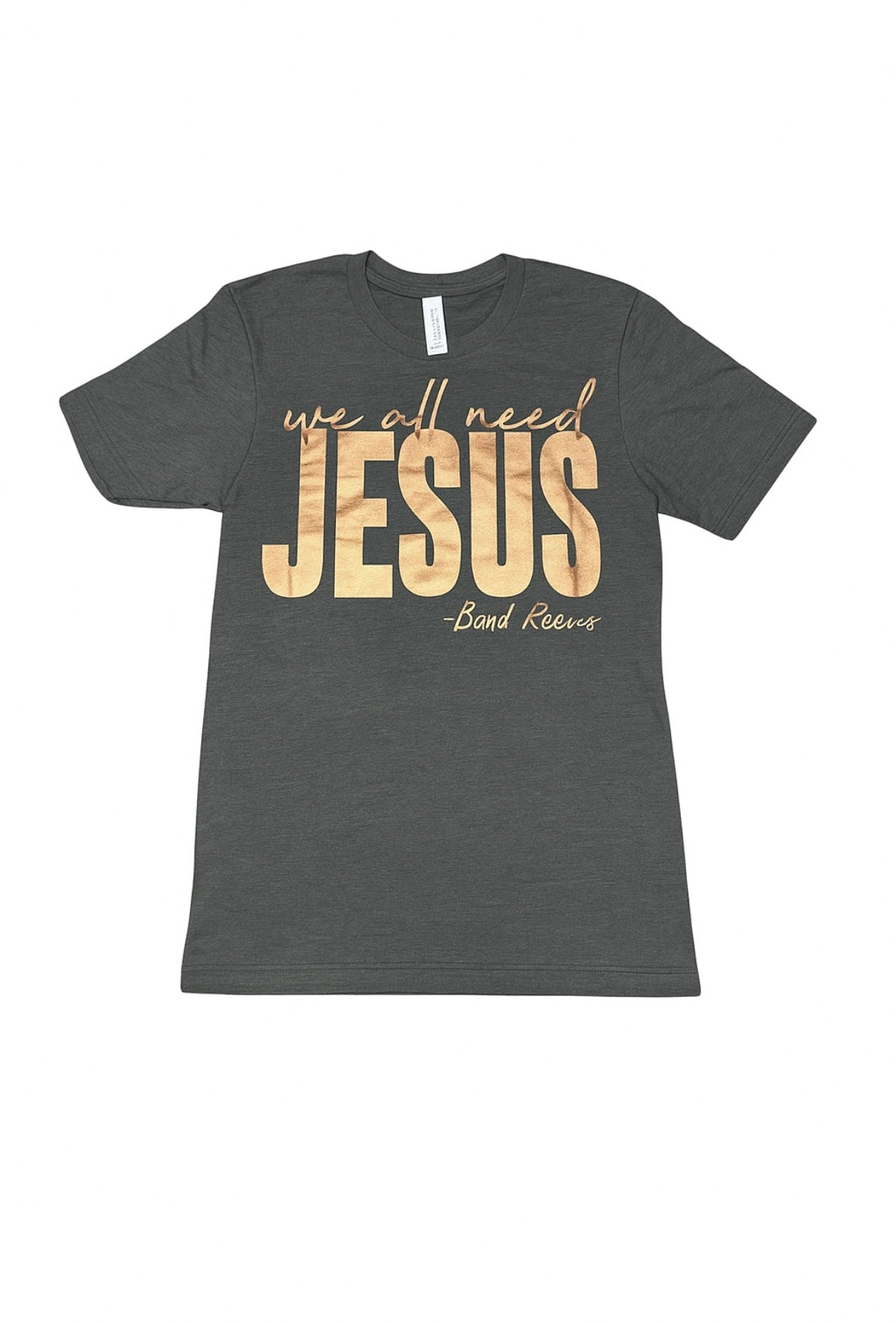 WE ALL NEED JESUS Gold Foil Gray Tee
